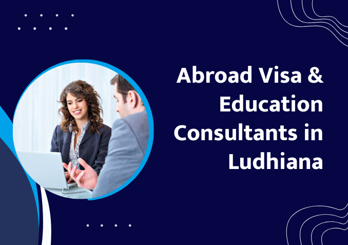 Abroad visa & education consultants in Ludhiana